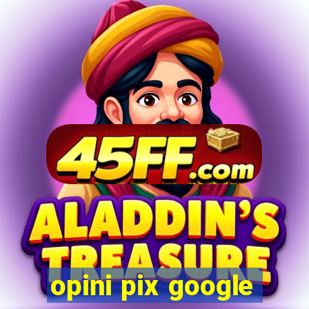 opini pix google